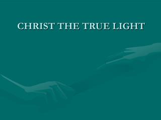 CHRIST THE TRUE LIGHT