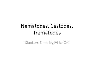 Nematodes, Cestodes , Trematodes