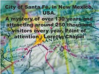 City of Santa Fé, in New Mexico, USA. A mystery of over 130 years and attracting around 250 thousand visitors every year