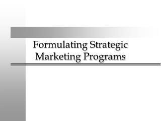 Formulating Strategic Marketing Programs