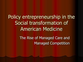 Policy entrepreneurship in the Social transformation of American Medicine