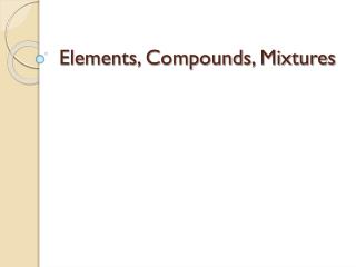 Elements, Compounds, Mixtures