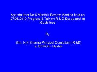 Agenda Item No-6 Monthly Review Meeting held on 27/08/2010 Progress & Talk on R & D Set up and its Guidelines By