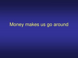 Money makes us go around