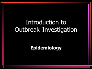Introduction to Outbreak 	Investigation