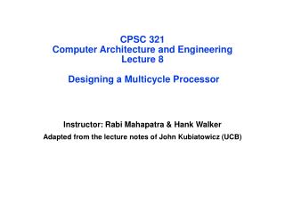 CPSC 321 Computer Architecture and Engineering Lecture 8 Designing a Multicycle Processor