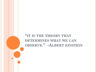 “it is the theory that determines what we can observe.” -Albert einstein