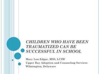 CHILDREN WHO HAVE BEEN TRAUMATIZED CAN BE SUCCESSFUL IN SCHOOL