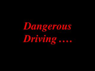 Dangerous Driving .…