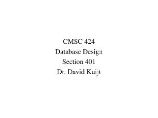CMSC 424 Database Design Section 401 Dr. David Kuijt