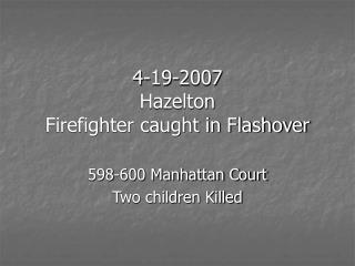 4-19-2007 Hazelton Firefighter caught in Flashover