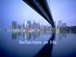 Reflections on life