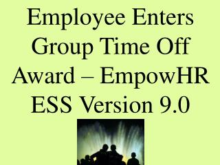 Employee Enters Group Time Off Award – EmpowHR ESS Version 9.0