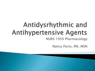 Antidysrhythmic and Antihypertensive Agents