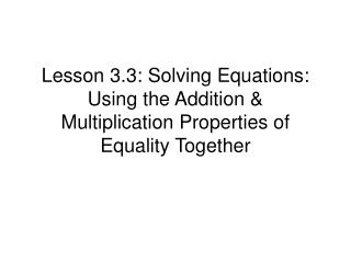 Lesson 3.3: Solving Equations: Using the Addition & Multiplication Properties of Equality Together