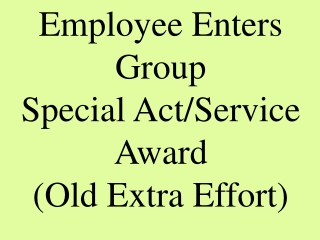 Employee Enters Group Special Act/Service Award (Old Extra Effort)