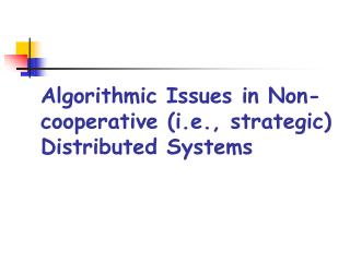Algorithmic Issues in Non-cooperative (i.e., strategic) Distributed Systems