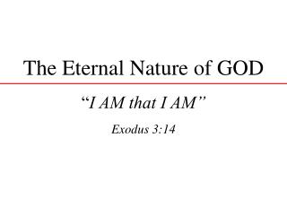 The Eternal Nature of GOD “ I AM that I AM” Exodus 3:14