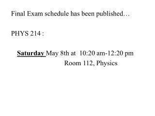 Final Exam schedule has been published… PHYS 214	: Saturday May 8th at 10:20 am-12:20 pm