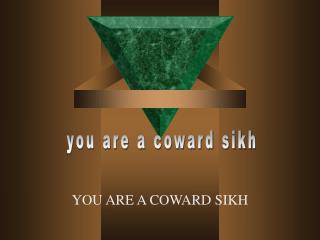 YOU ARE A COWARD SIKH