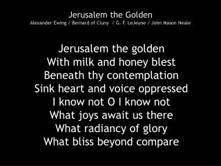 Jerusalem the Golden Alexander Ewing / Bernard of Cluny / G. F. LeJeune / John Mason Neale