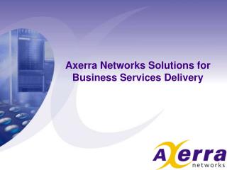 Axerra Networks Solutions for Business Services Delivery