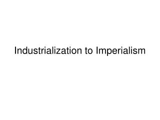 Industrialization to Imperialism