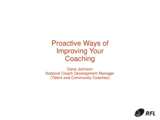Proactive Ways of Improving Your Coaching Dave Johnson National Coach Development Manager