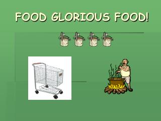 FOOD GLORIOUS FOOD!