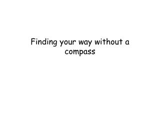 Finding your way without a compass