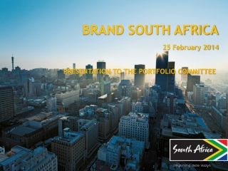 BRAND SOUTH AFRICA 25 February 2014 PRESENTATION TO THE PORTFOLIO COMMITTEE