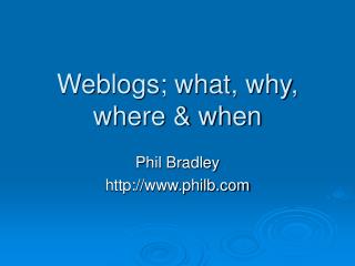 Weblogs; what, why, where & when