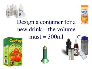 Design a container for a new drink – the volume must = 300ml