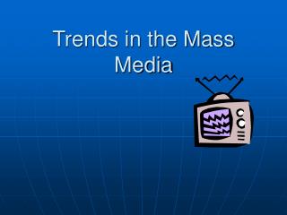 Trends in the Mass Media