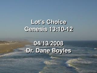 Lot’s Choice Genesis 13:10-12 04/13/2008 Dr. Dane Boyles