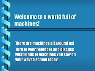 Welcome to a world full of machines!