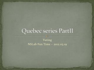 Quebec series PartII