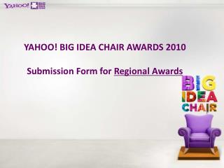 YAHOO! BIG IDEA CHAIR AWARDS 2010 Submission Form for Regional Awards