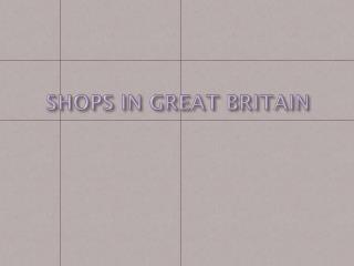 SHOPS IN GREAT BRITAIN