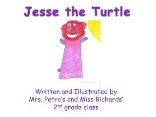 Written and Illustrated by Mrs. Petro’s and Miss Richards’ 2 nd grade class