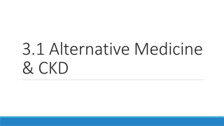 3.1 Alternative Medicine & CKD