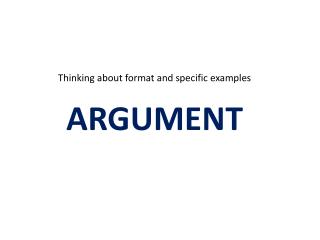 Thinking about format and specific examples ARGUMENT