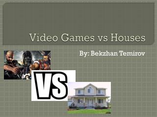 Video Games vs Houses