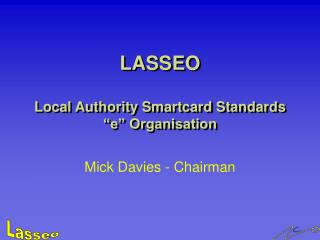 LASSEO Local Authority Smartcard Standards “e” Organisation