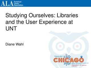 Studying Ourselves: Libraries and the User Experience at UNT