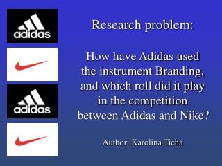 Research problem: How have Adidas used the instrument Branding, and which roll did it play in the competition between Ad