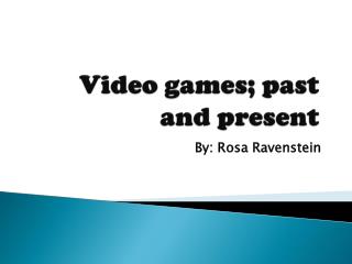 Video games; past and present