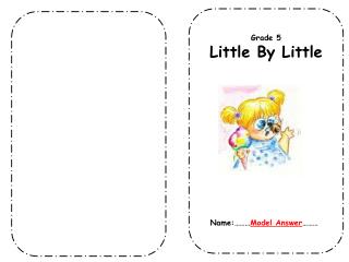 Grade 5 Little By Little Name:……… Model Answer ………