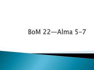 BoM 22—Alma 5-7