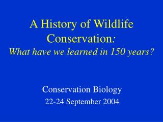 A History of Wildlife Conservation : What have we learned in 150 years?